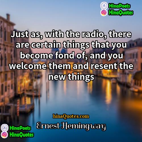 Ernest Hemingway Quotes | Just as, with the radio, there are